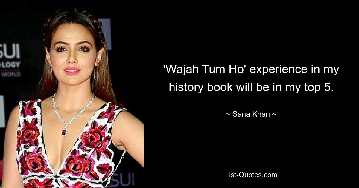 'Wajah Tum Ho' experience in my history book will be in my top 5. — © Sana Khan