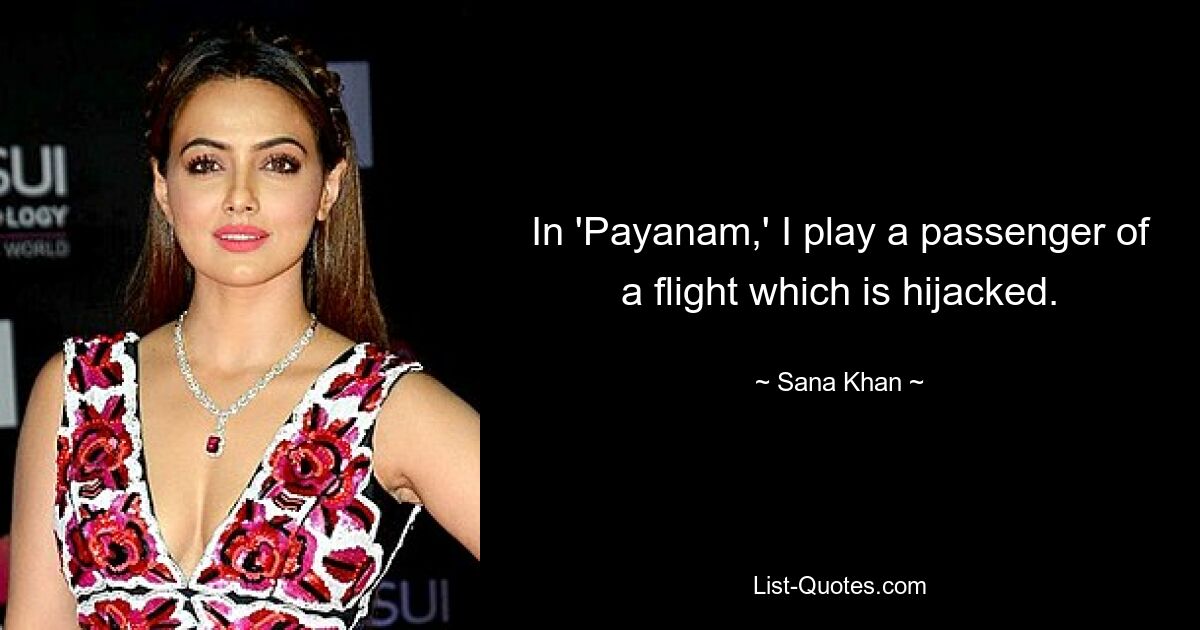 In 'Payanam,' I play a passenger of a flight which is hijacked. — © Sana Khan