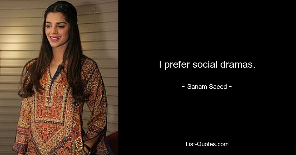 I prefer social dramas. — © Sanam Saeed