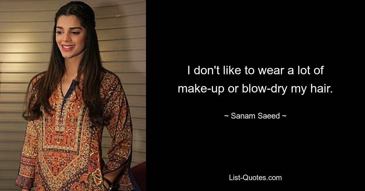 I don't like to wear a lot of make-up or blow-dry my hair. — © Sanam Saeed