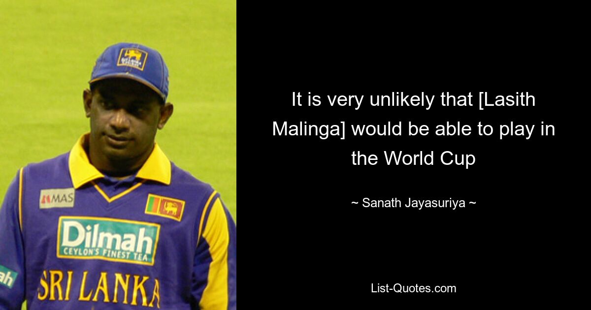 It is very unlikely that [Lasith Malinga] would be able to play in the World Cup — © Sanath Jayasuriya