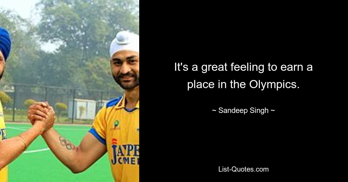 It's a great feeling to earn a place in the Olympics. — © Sandeep Singh