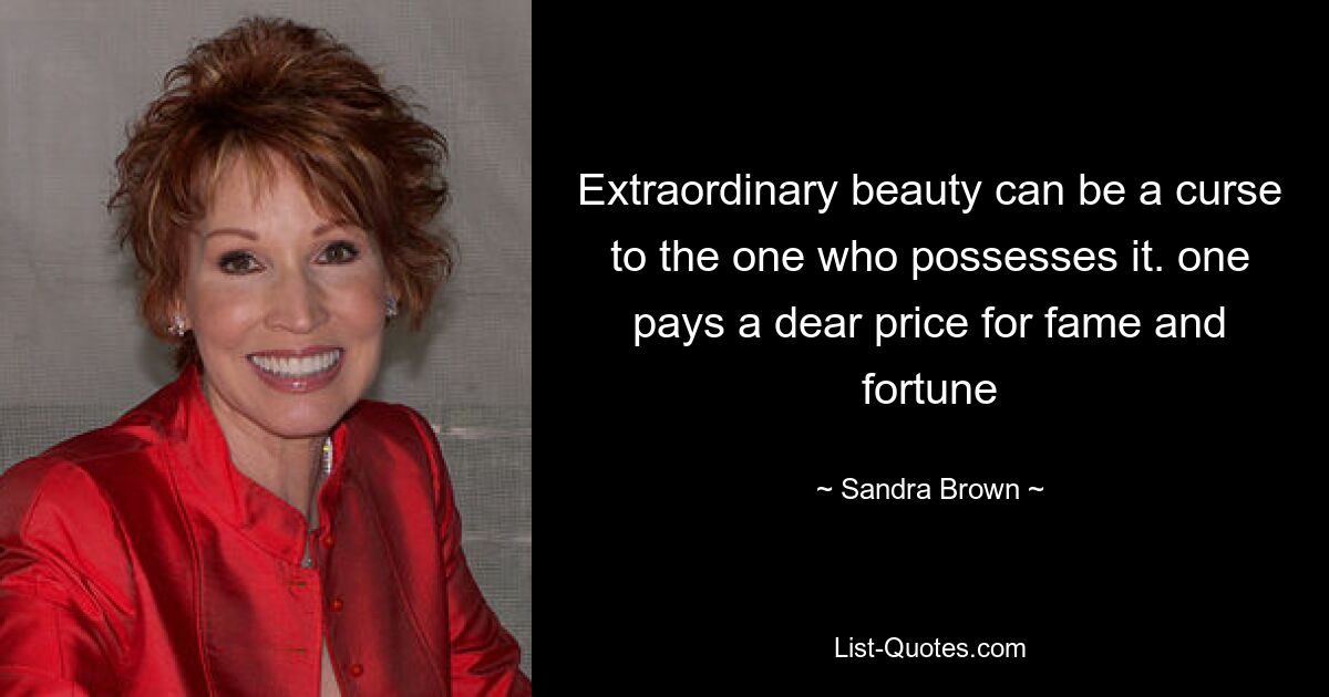 Extraordinary beauty can be a curse to the one who possesses it. one pays a dear price for fame and fortune — © Sandra Brown