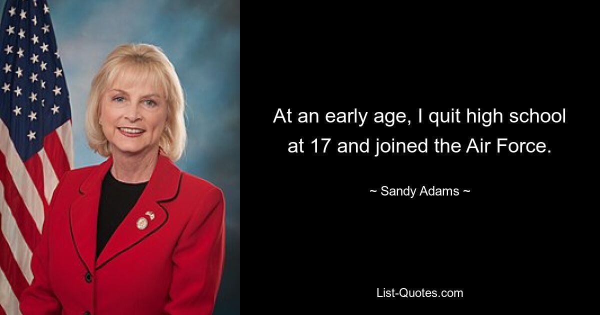 At an early age, I quit high school at 17 and joined the Air Force. — © Sandy Adams