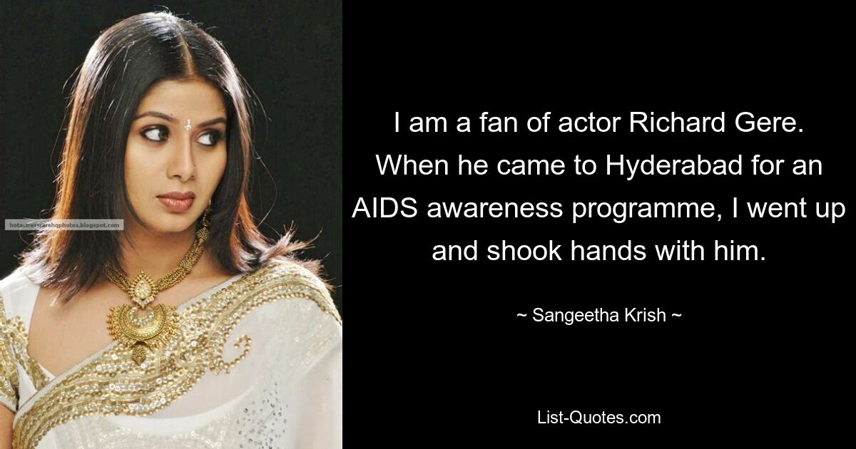 I am a fan of actor Richard Gere. When he came to Hyderabad for an AIDS awareness programme, I went up and shook hands with him. — © Sangeetha Krish