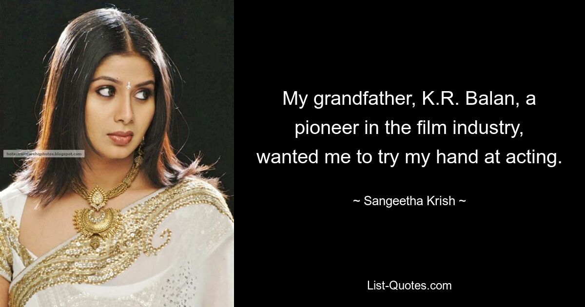 My grandfather, K.R. Balan, a pioneer in the film industry, wanted me to try my hand at acting. — © Sangeetha Krish