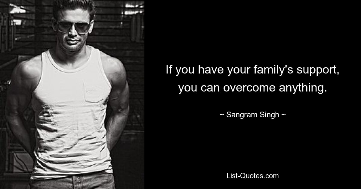 If you have your family's support, you can overcome anything. — © Sangram Singh