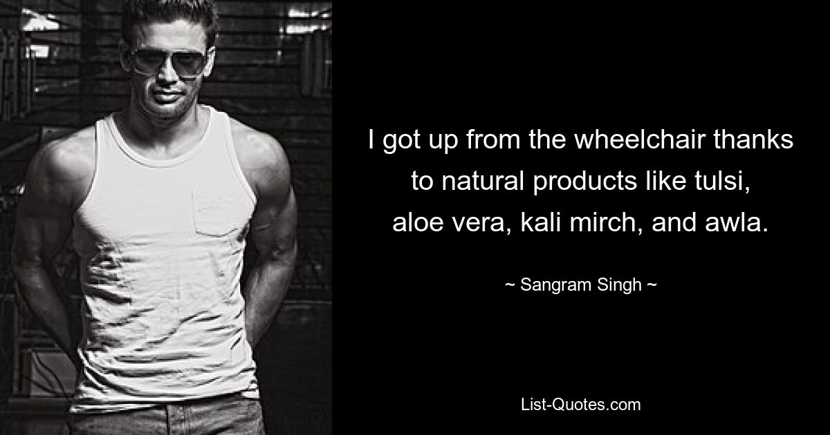 I got up from the wheelchair thanks to natural products like tulsi, aloe vera, kali mirch, and awla. — © Sangram Singh