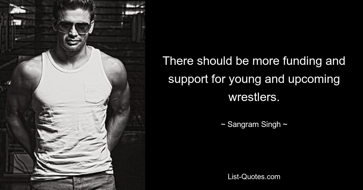 There should be more funding and support for young and upcoming wrestlers. — © Sangram Singh