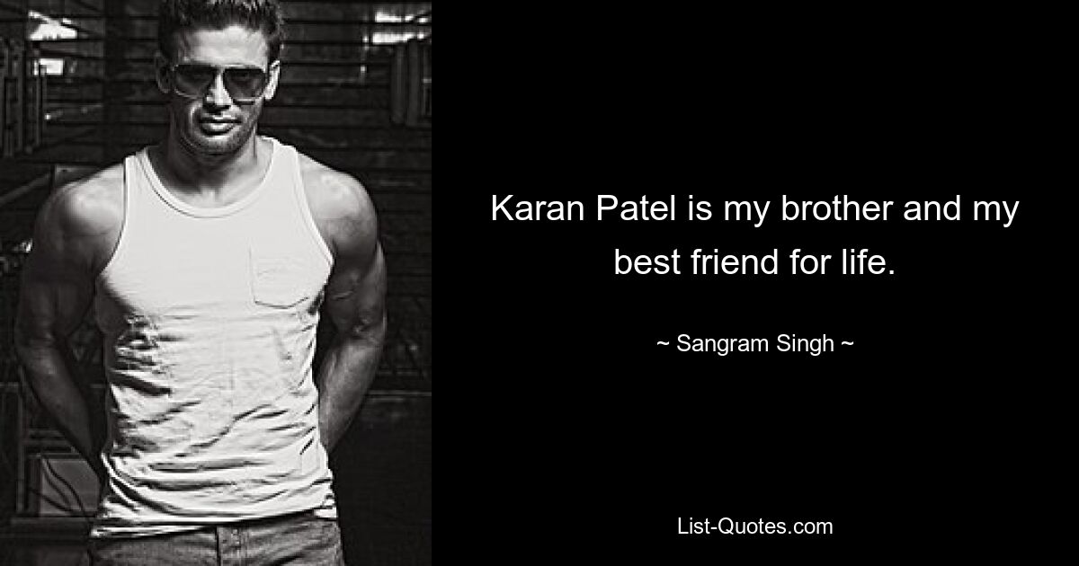 Karan Patel is my brother and my best friend for life. — © Sangram Singh