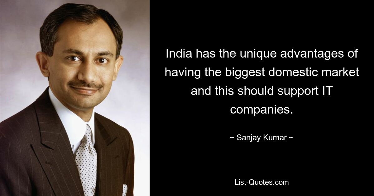 India has the unique advantages of having the biggest domestic market and this should support IT companies. — © Sanjay Kumar