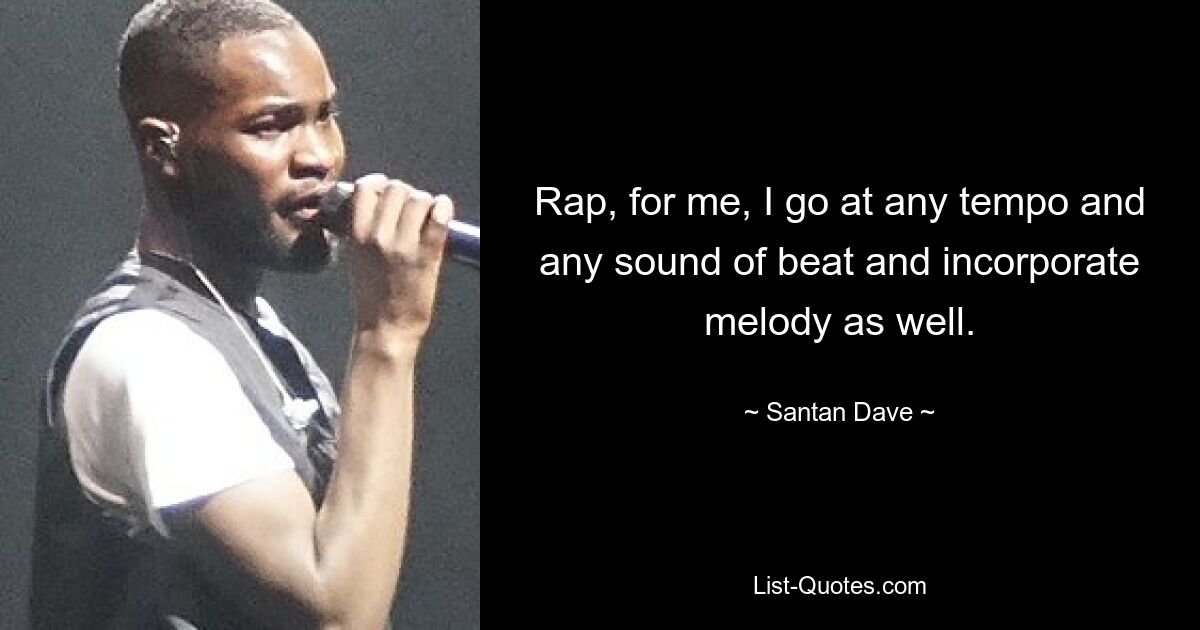 Rap, for me, I go at any tempo and any sound of beat and incorporate melody as well. — © Santan Dave