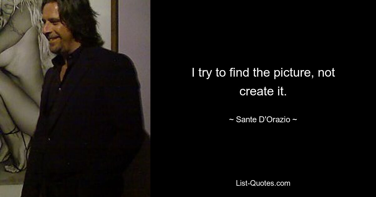 I try to find the picture, not create it. — © Sante D'Orazio