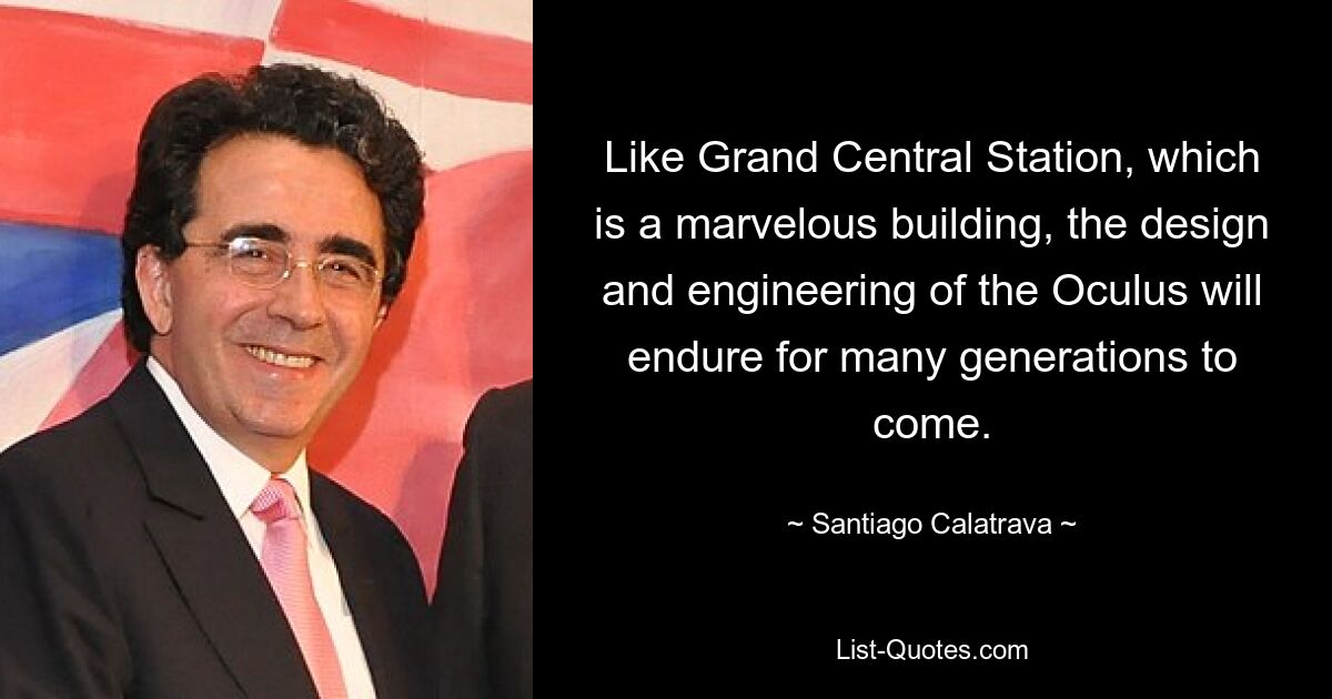 Like Grand Central Station, which is a marvelous building, the design and engineering of the Oculus will endure for many generations to come. — © Santiago Calatrava