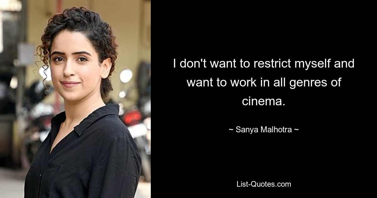 I don't want to restrict myself and want to work in all genres of cinema. — © Sanya Malhotra