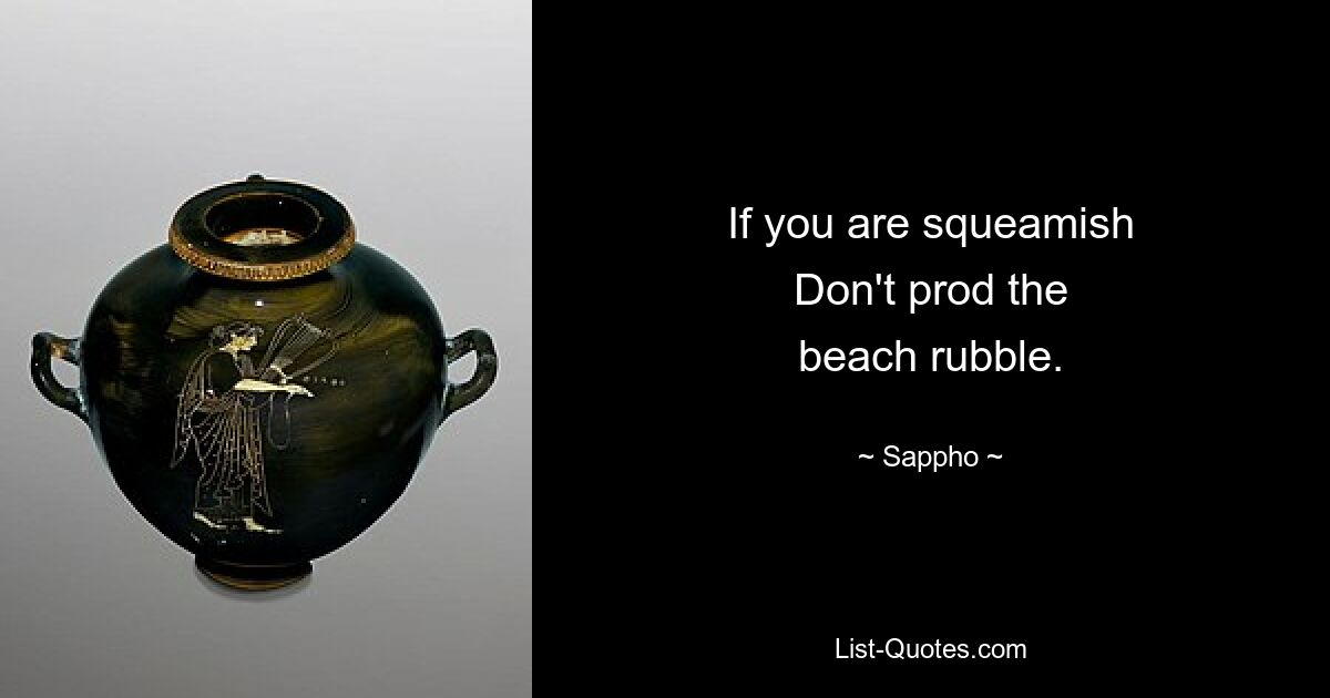 If you are squeamish
Don't prod the
beach rubble. — © Sappho