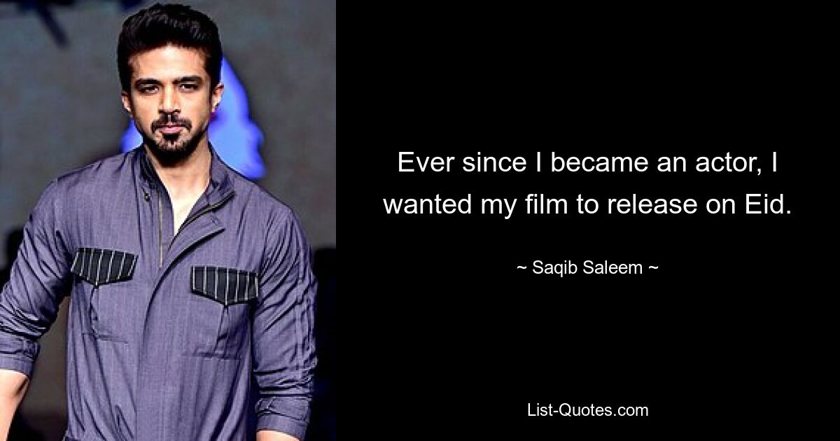 Ever since I became an actor, I wanted my film to release on Eid. — © Saqib Saleem