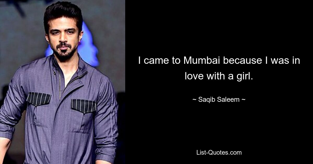 I came to Mumbai because I was in love with a girl. — © Saqib Saleem