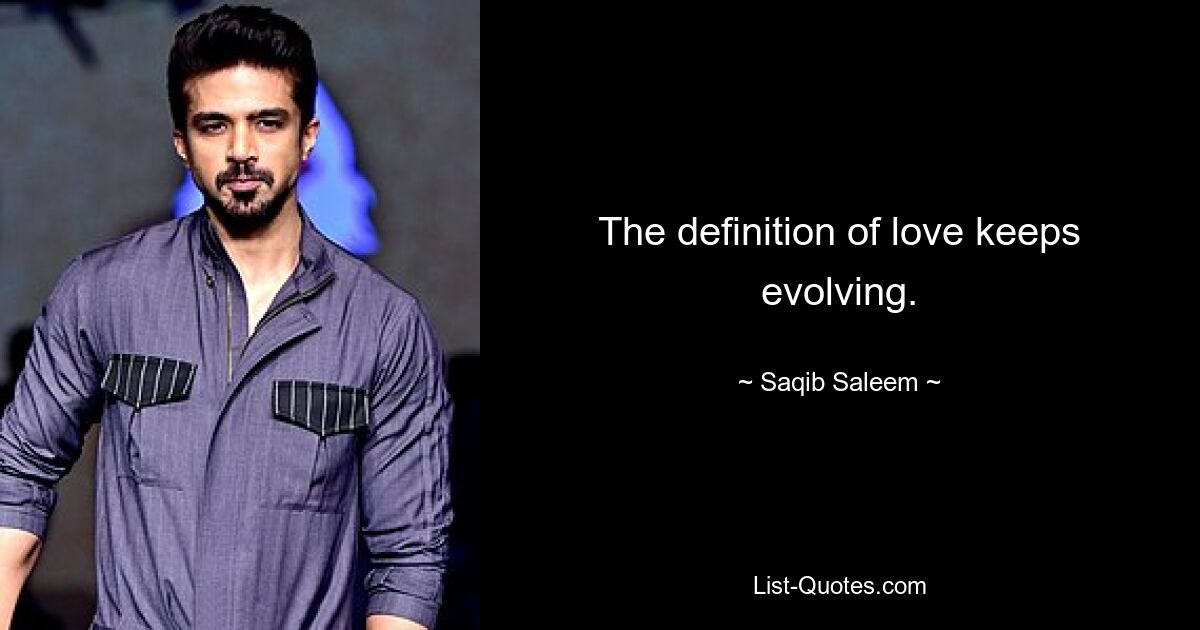 The definition of love keeps evolving. — © Saqib Saleem