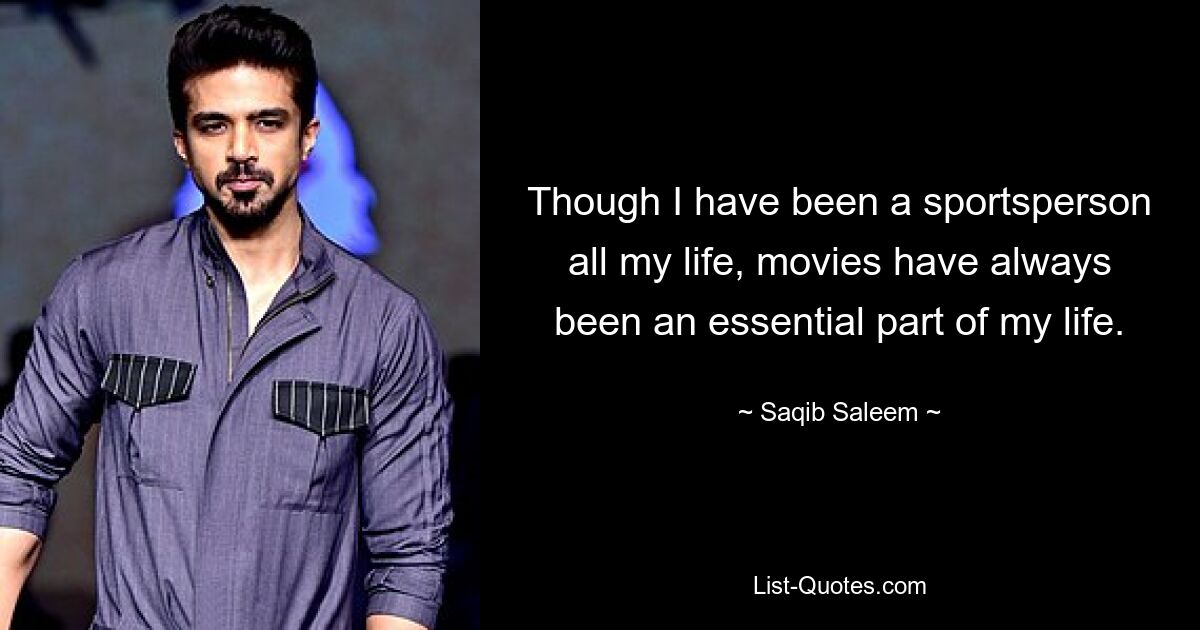 Though I have been a sportsperson all my life, movies have always been an essential part of my life. — © Saqib Saleem