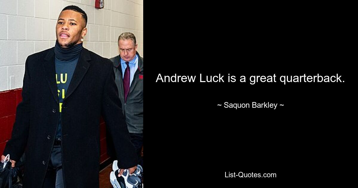 Andrew Luck is a great quarterback. — © Saquon Barkley