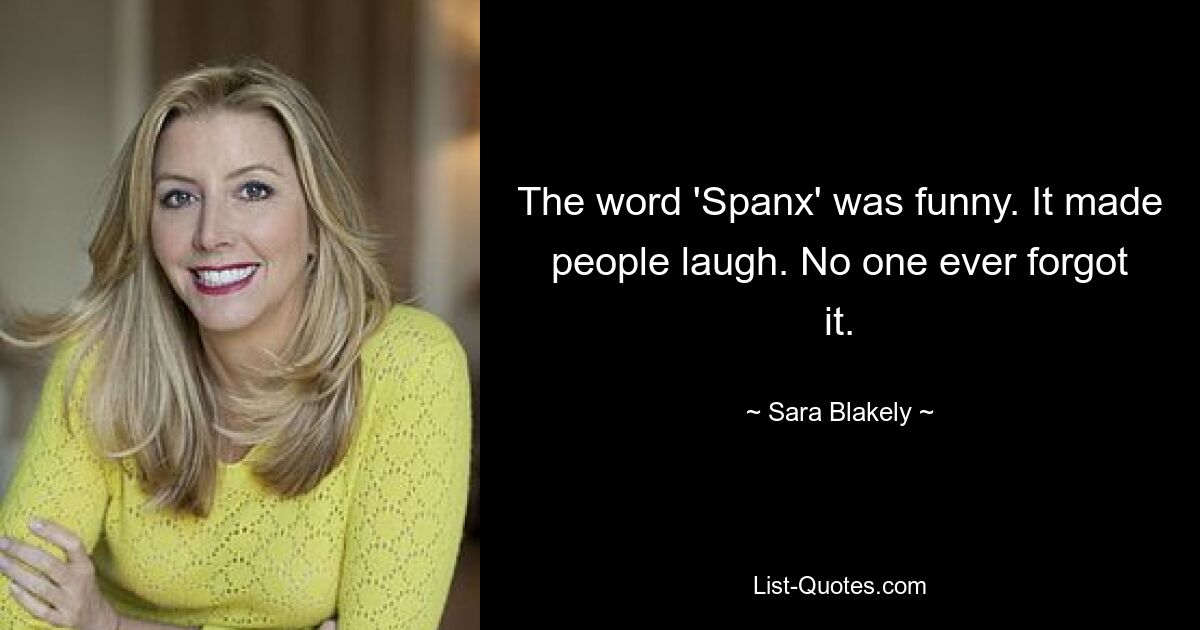 The word 'Spanx' was funny. It made people laugh. No one ever forgot it. — © Sara Blakely