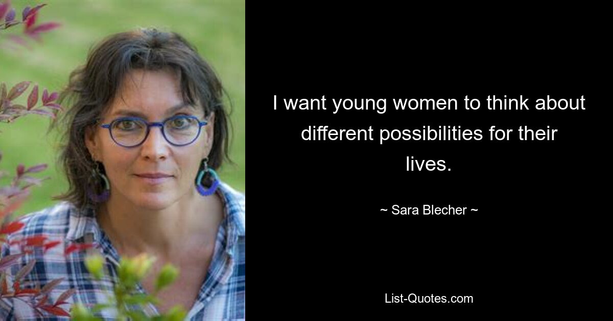 I want young women to think about different possibilities for their lives. — © Sara Blecher