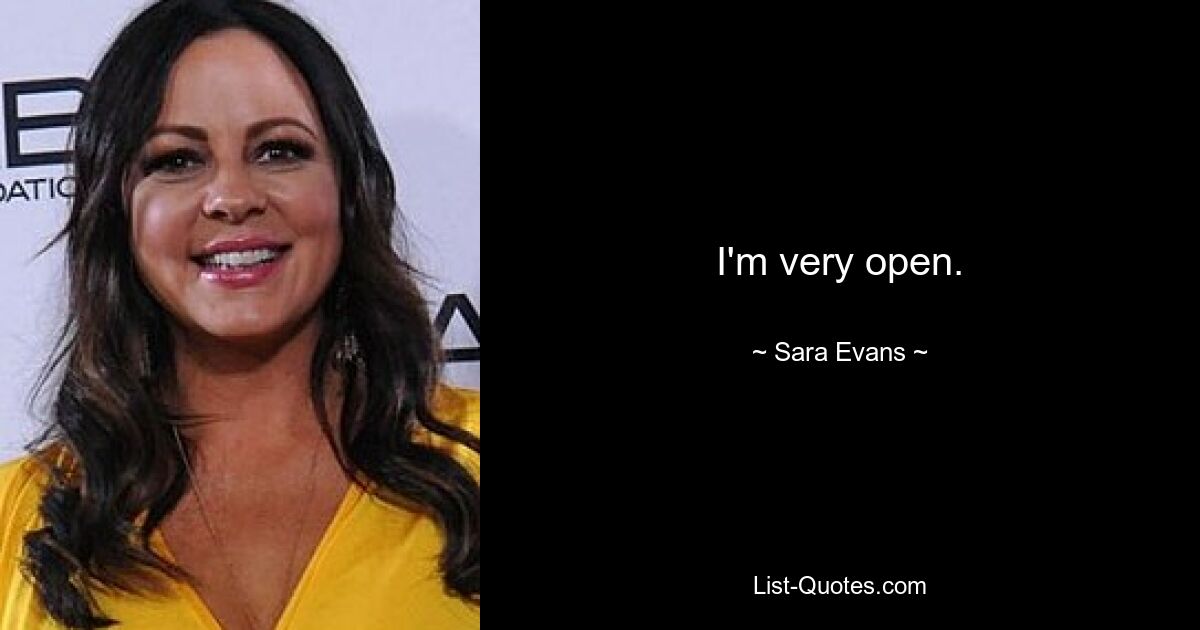 I'm very open. — © Sara Evans