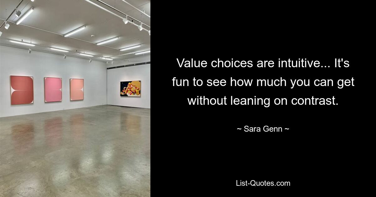 Value choices are intuitive... It's fun to see how much you can get without leaning on contrast. — © Sara Genn