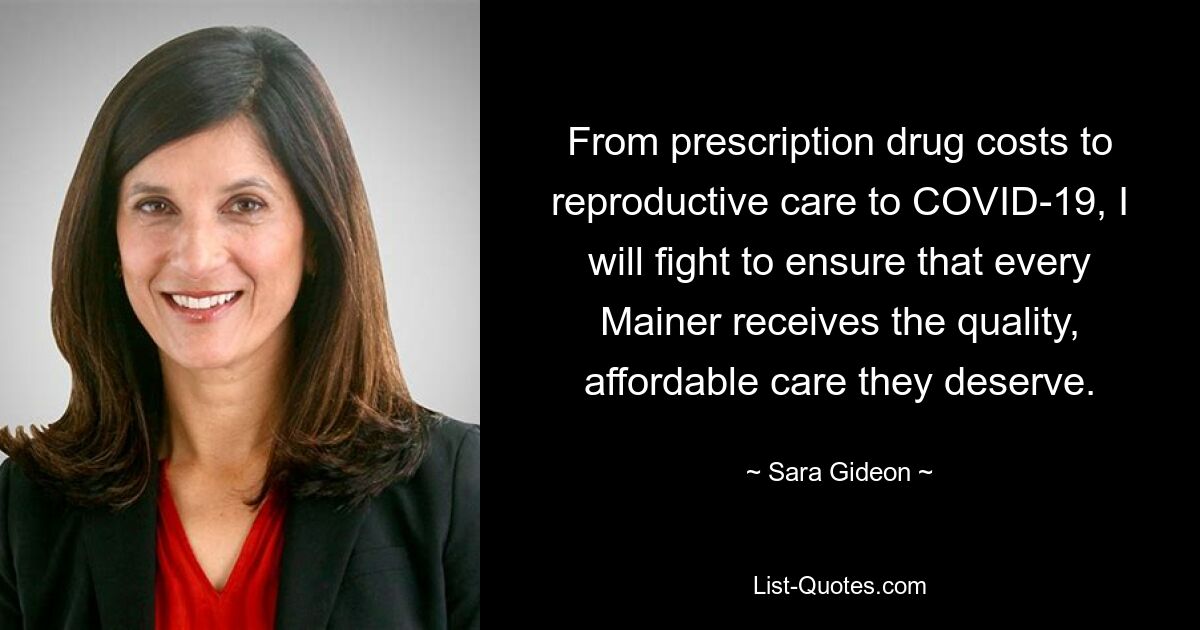 From prescription drug costs to reproductive care to COVID-19, I will fight to ensure that every Mainer receives the quality, affordable care they deserve. — © Sara Gideon