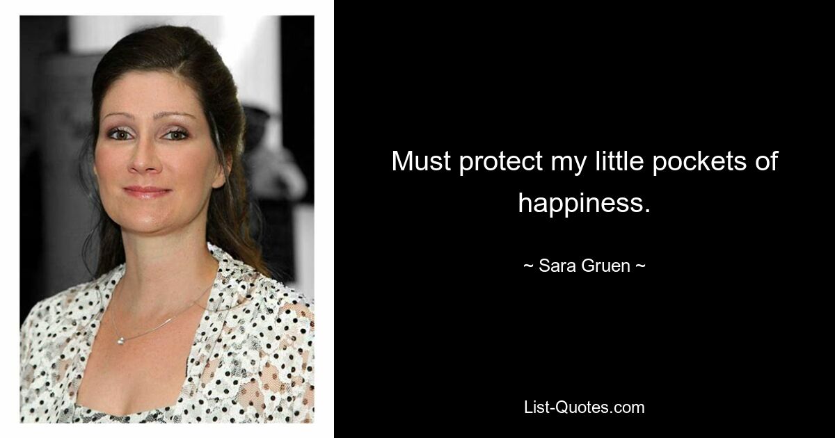 Must protect my little pockets of happiness. — © Sara Gruen