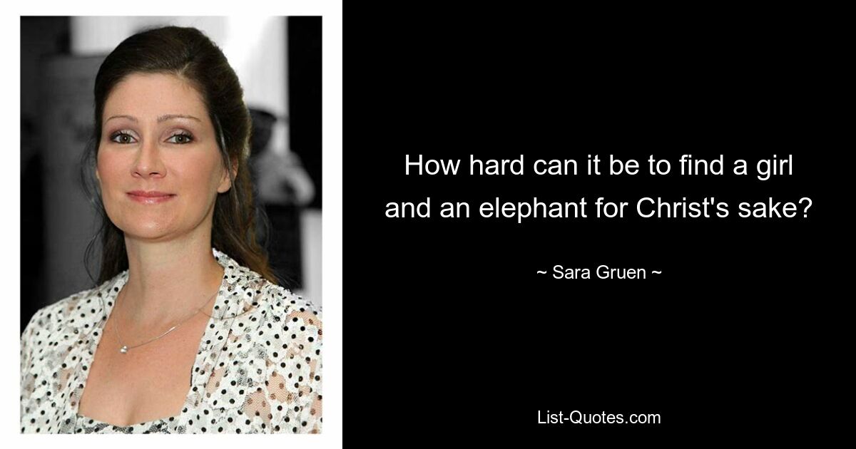 How hard can it be to find a girl and an elephant for Christ's sake? — © Sara Gruen