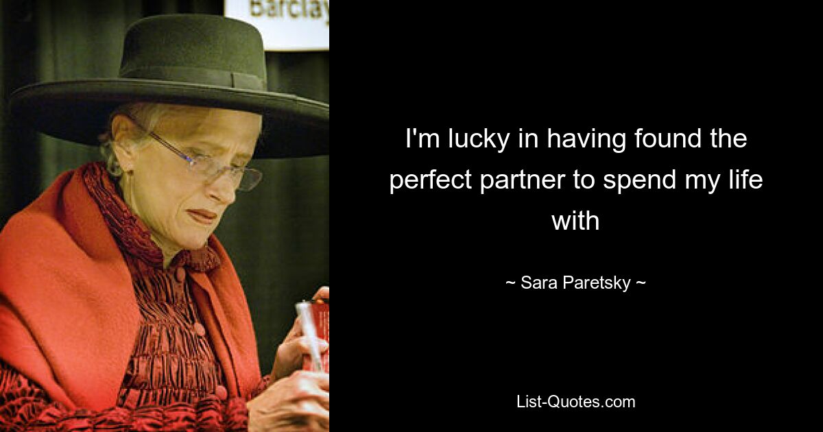 I'm lucky in having found the perfect partner to spend my life with — © Sara Paretsky