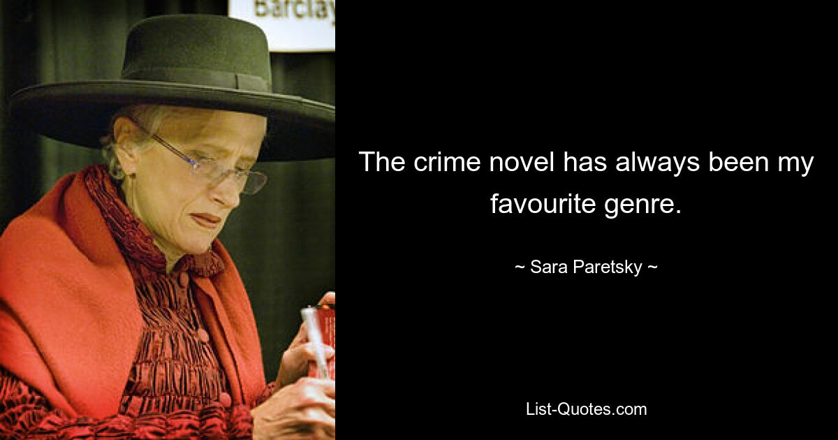 The crime novel has always been my favourite genre. — © Sara Paretsky