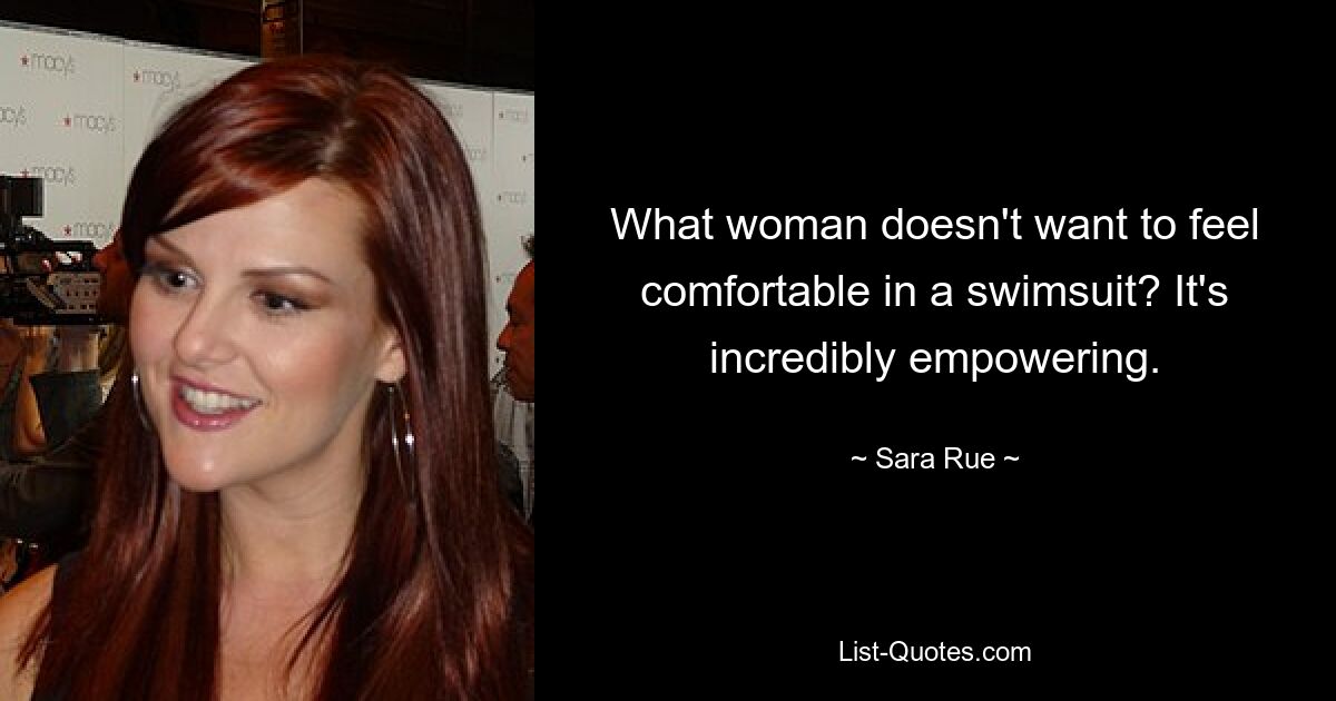 What woman doesn't want to feel comfortable in a swimsuit? It's incredibly empowering. — © Sara Rue