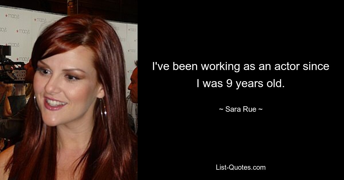 I've been working as an actor since I was 9 years old. — © Sara Rue