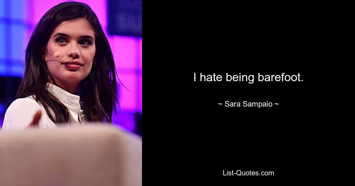 I hate being barefoot. — © Sara Sampaio