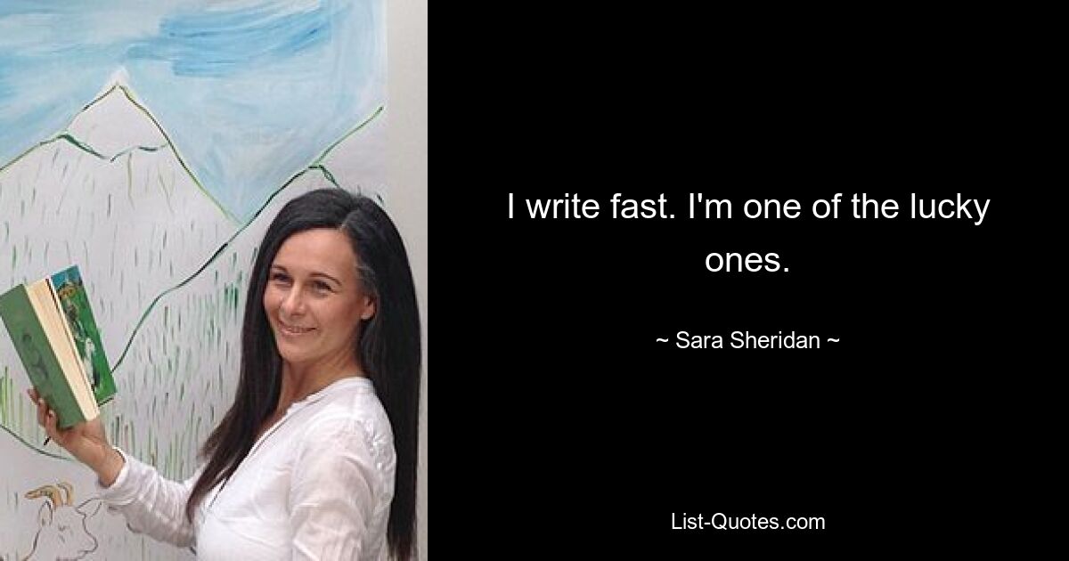 I write fast. I'm one of the lucky ones. — © Sara Sheridan