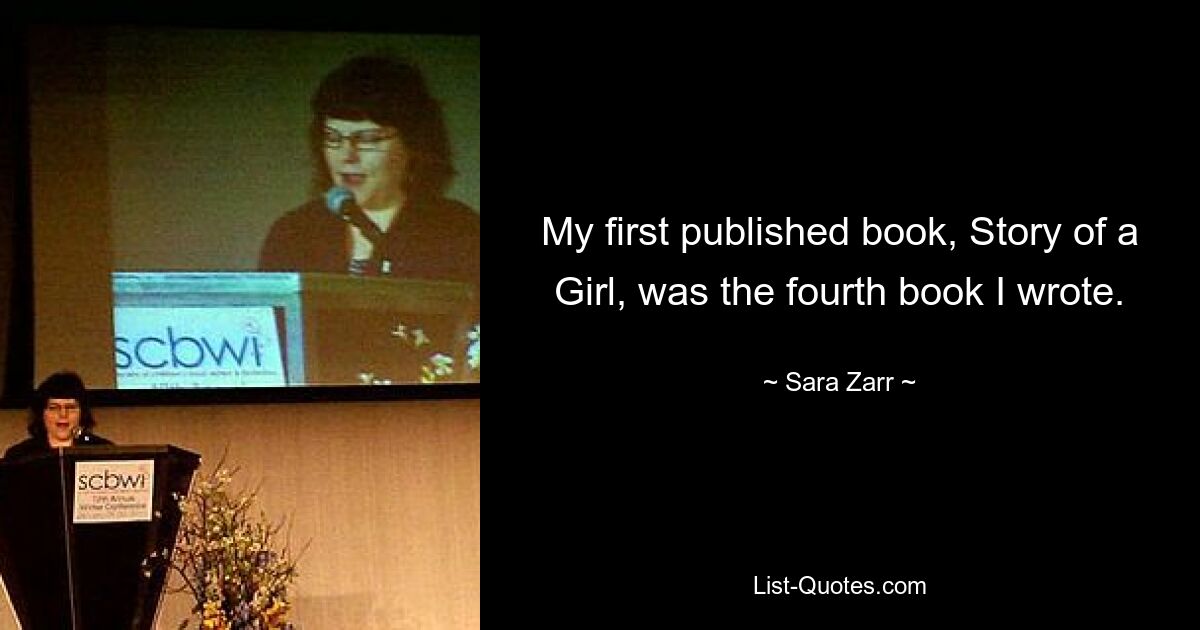 My first published book, Story of a Girl, was the fourth book I wrote. — © Sara Zarr