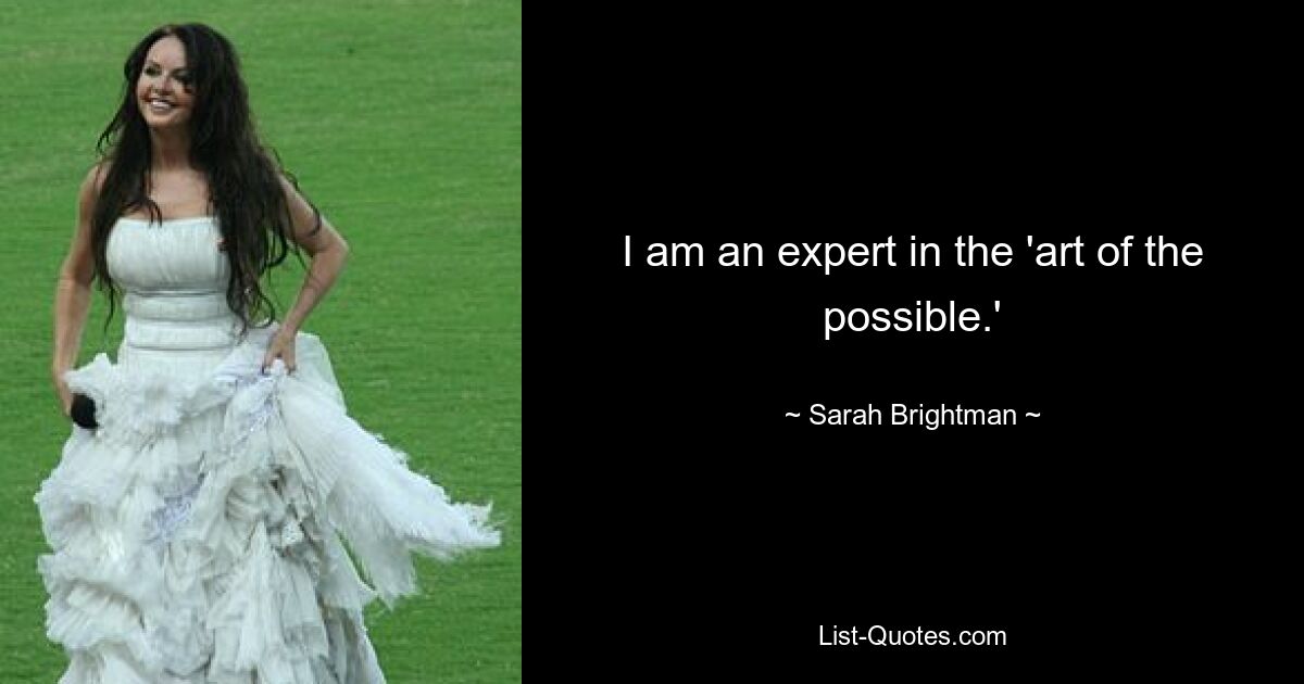 I am an expert in the 'art of the possible.' — © Sarah Brightman