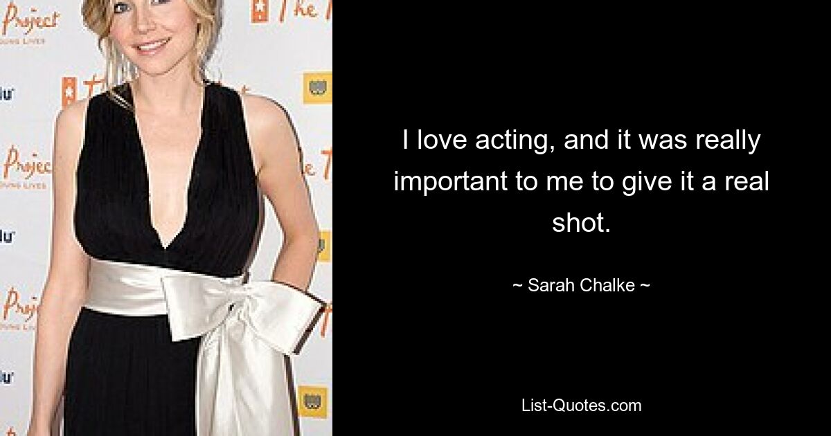 I love acting, and it was really important to me to give it a real shot. — © Sarah Chalke