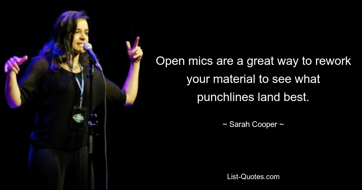 Open mics are a great way to rework your material to see what punchlines land best. — © Sarah Cooper