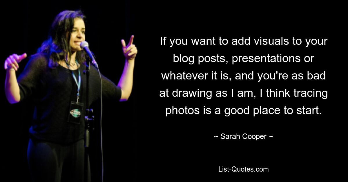 If you want to add visuals to your blog posts, presentations or whatever it is, and you're as bad at drawing as I am, I think tracing photos is a good place to start. — © Sarah Cooper