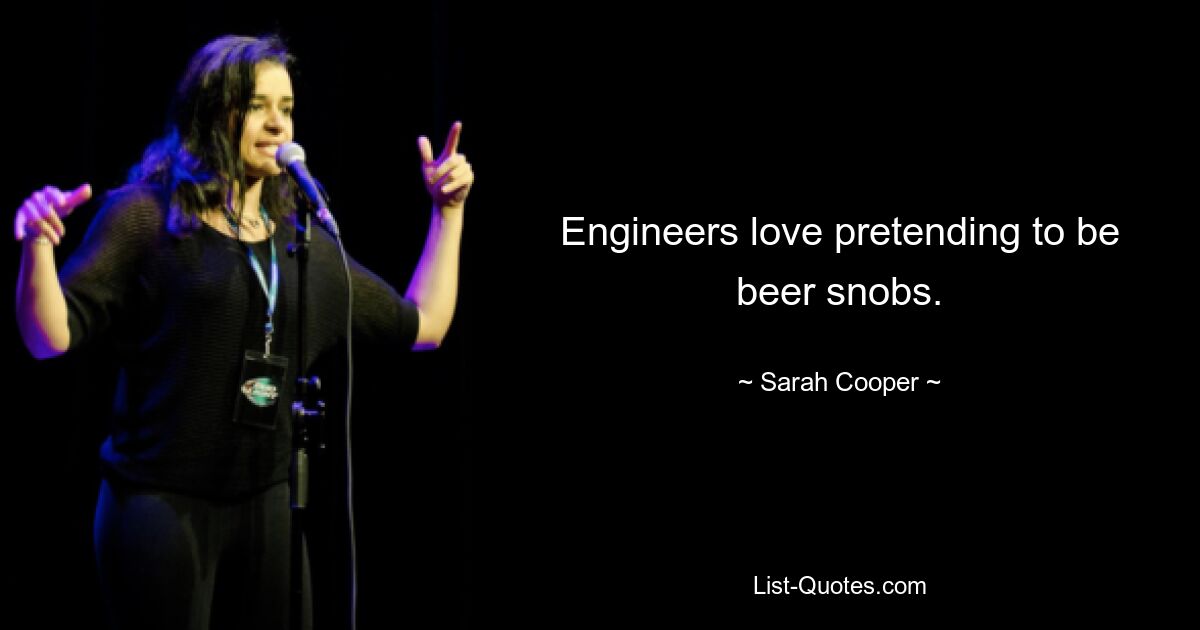 Engineers love pretending to be beer snobs. — © Sarah Cooper