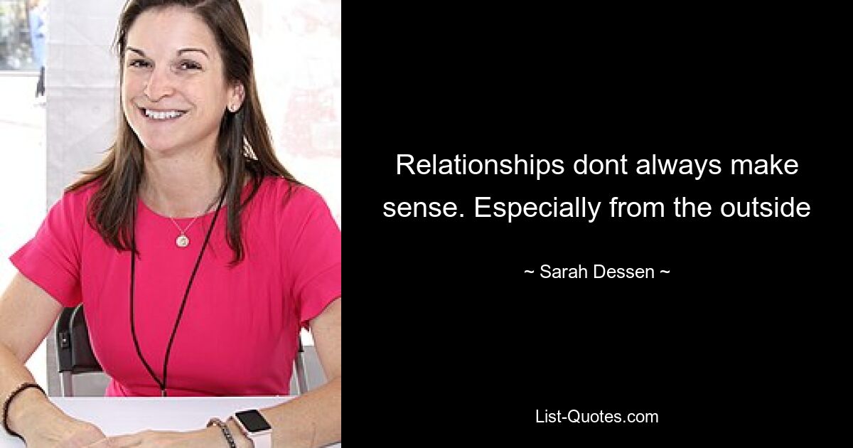 Relationships dont always make sense. Especially from the outside — © Sarah Dessen