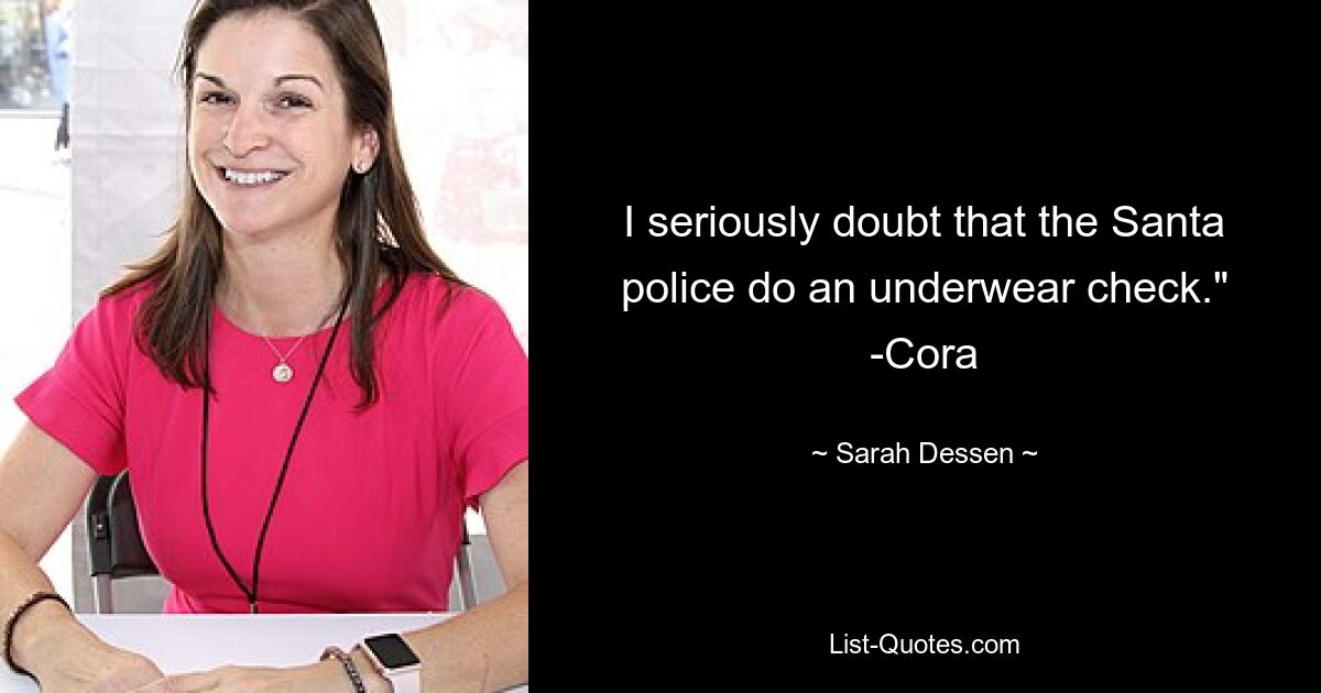 I seriously doubt that the Santa police do an underwear check." -Cora — © Sarah Dessen