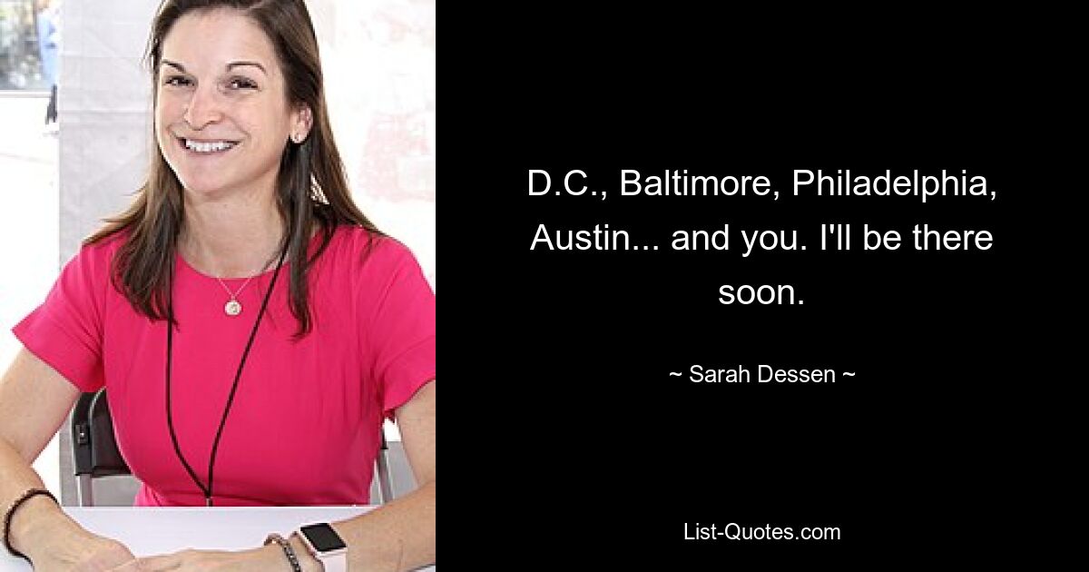 D.C., Baltimore, Philadelphia, Austin... and you. I'll be there soon. — © Sarah Dessen