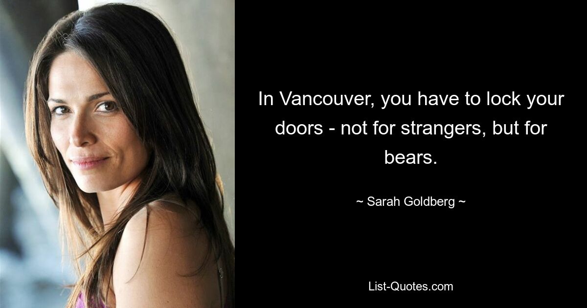 In Vancouver, you have to lock your doors - not for strangers, but for bears. — © Sarah Goldberg