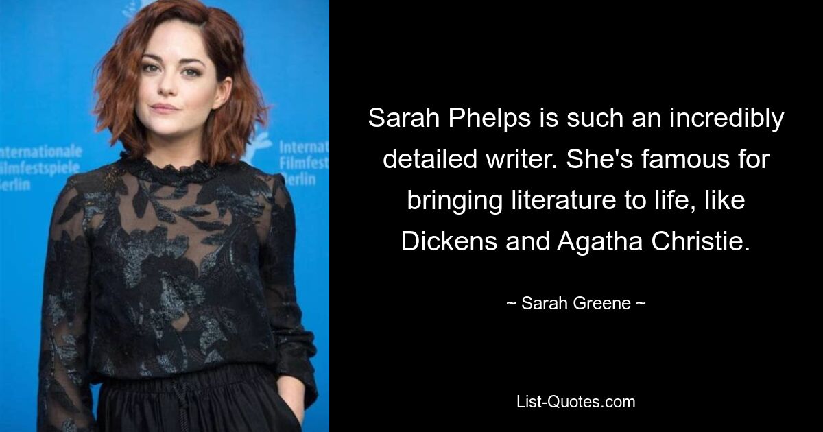 Sarah Phelps is such an incredibly detailed writer. She's famous for bringing literature to life, like Dickens and Agatha Christie. — © Sarah Greene