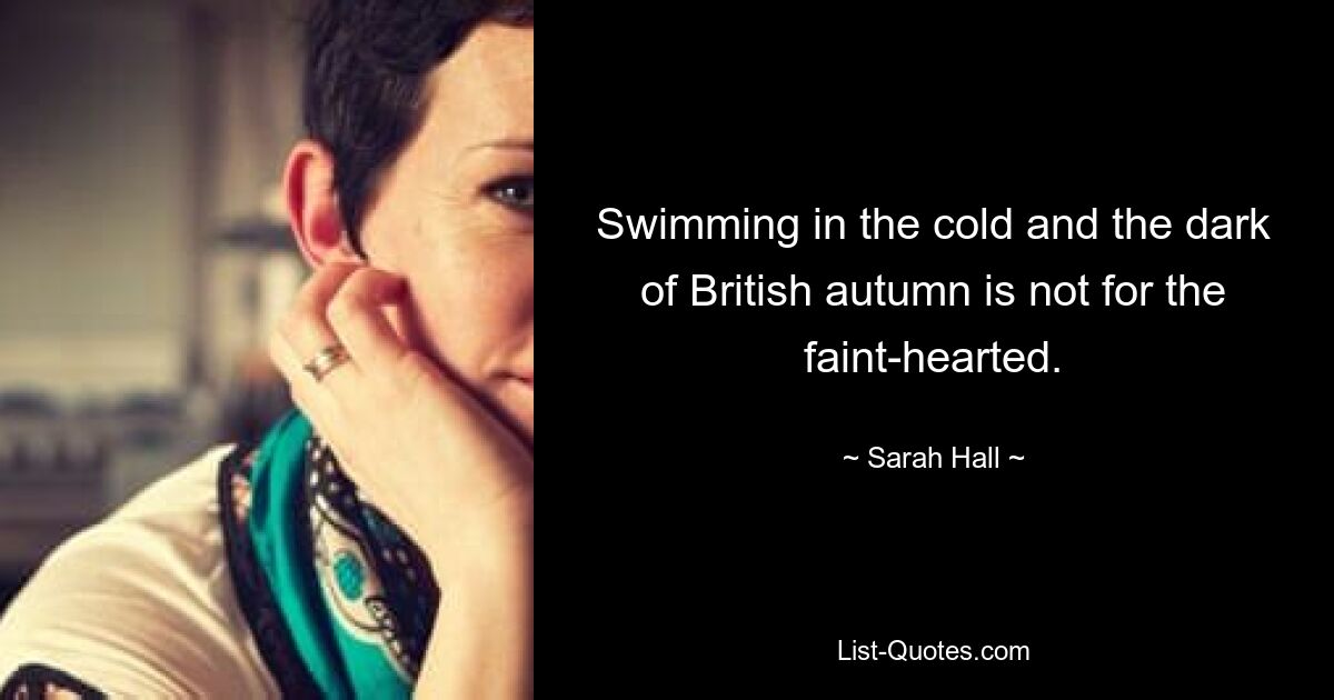 Swimming in the cold and the dark of British autumn is not for the faint-hearted. — © Sarah Hall